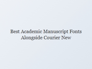 Choosing Fonts for Academic Manuscripts Beyond Courier New