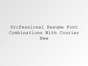 Pairing Courier New with Creative Resume Fonts