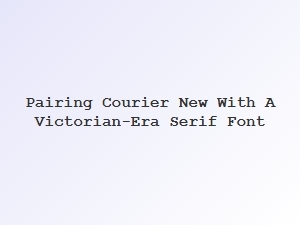 A Victorian Font Paired with Courier New