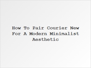 Modern Minimalism with Courier New Font Pairings